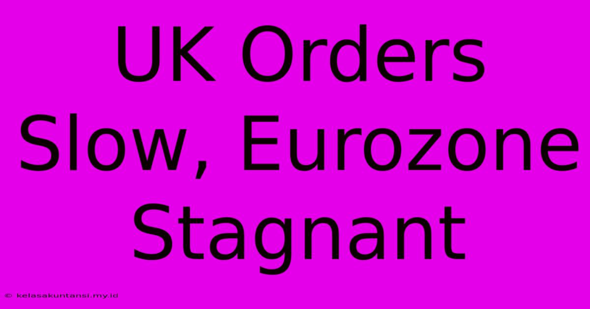 UK Orders Slow, Eurozone Stagnant