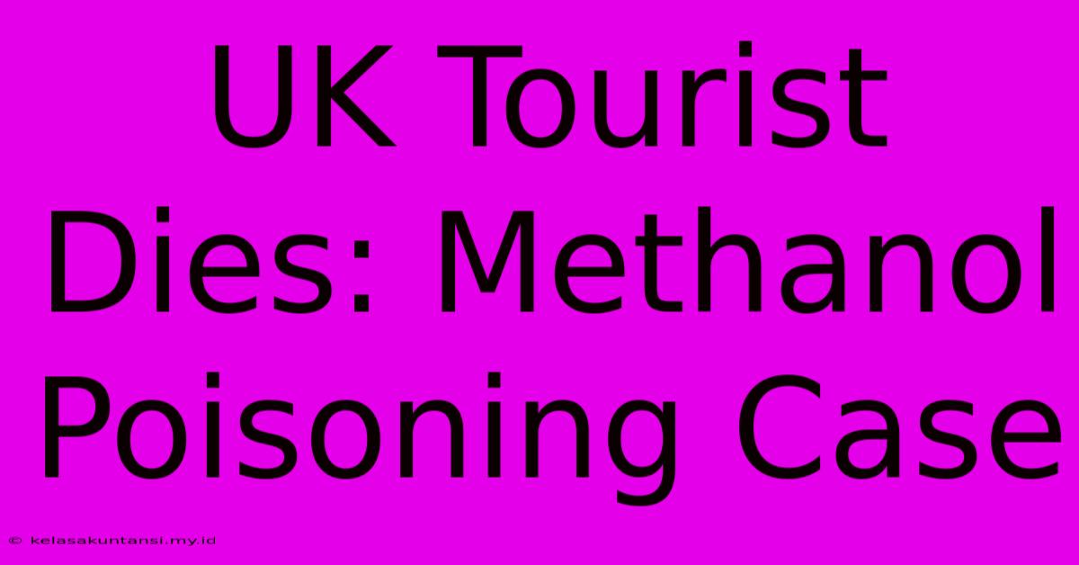 UK Tourist Dies: Methanol Poisoning Case