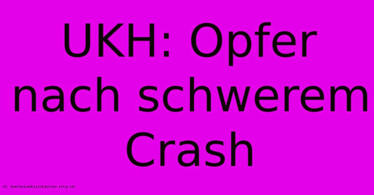 UKH: Opfer Nach Schwerem Crash