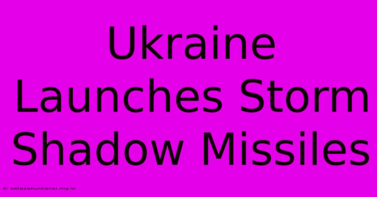 Ukraine Launches Storm Shadow Missiles