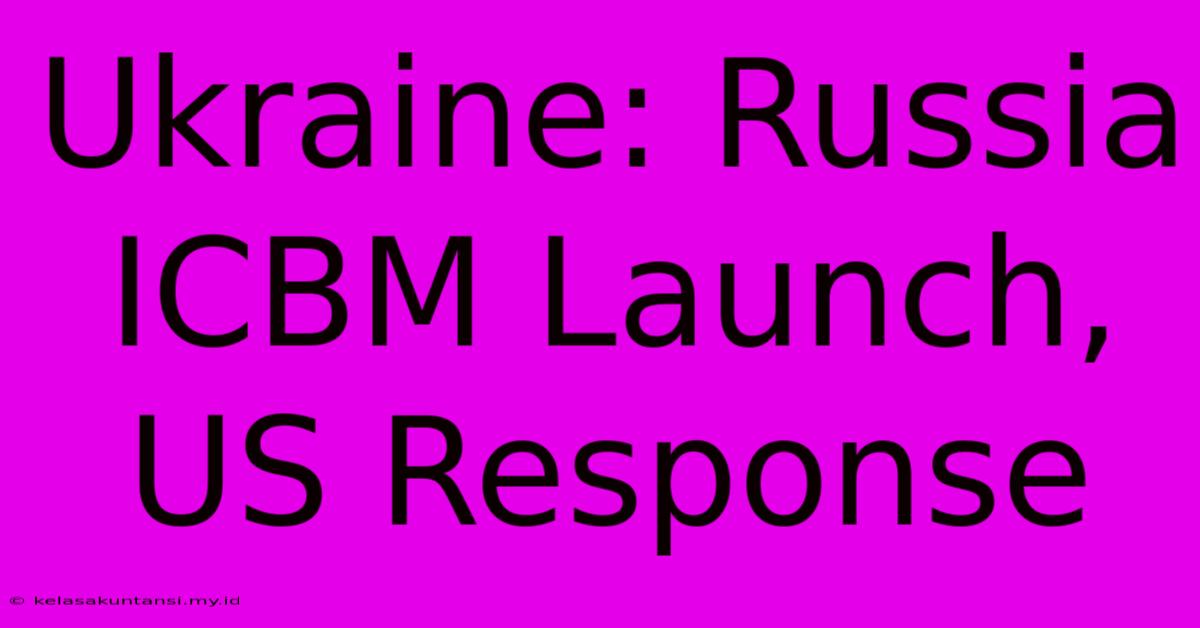 Ukraine: Russia ICBM Launch, US Response