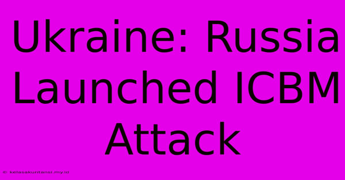 Ukraine: Russia Launched ICBM Attack