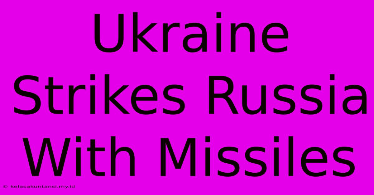 Ukraine Strikes Russia With Missiles