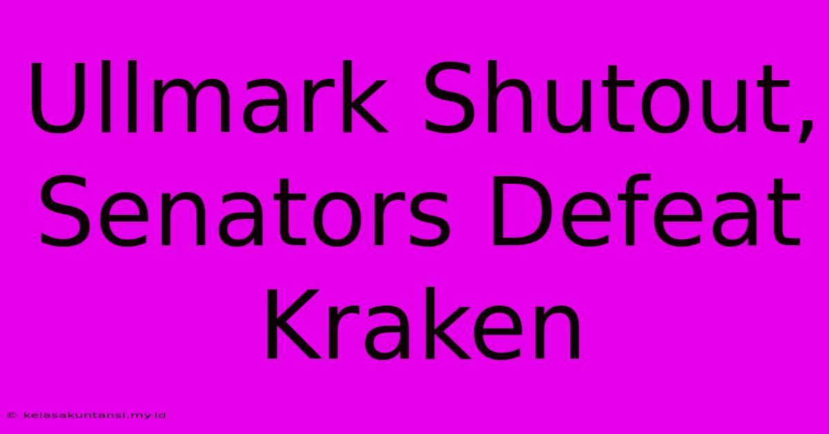 Ullmark Shutout, Senators Defeat Kraken