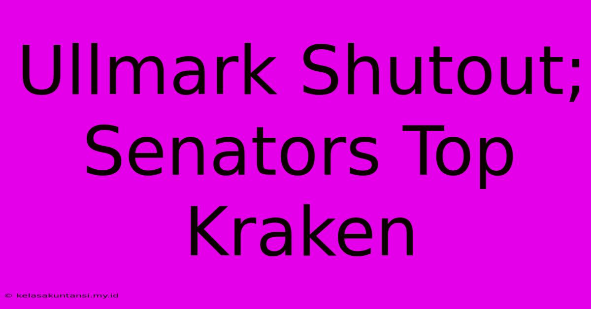 Ullmark Shutout; Senators Top Kraken