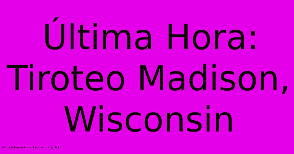 Última Hora: Tiroteo Madison, Wisconsin