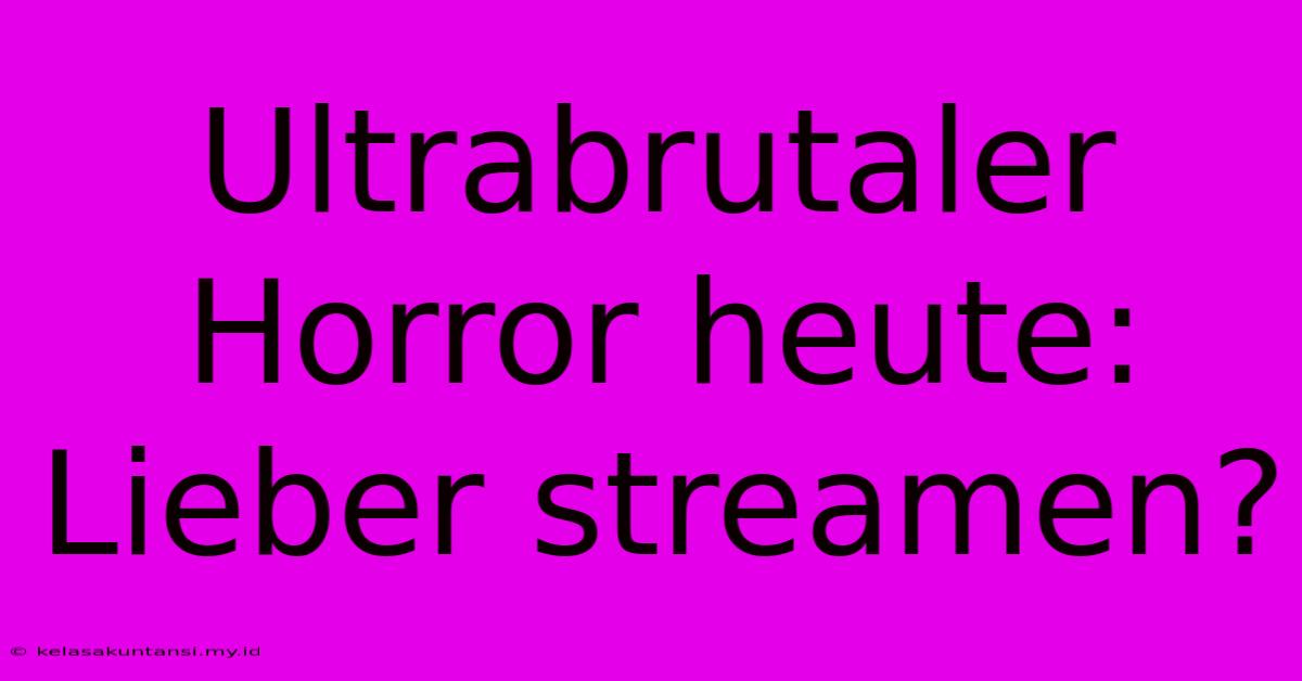 Ultrabrutaler Horror Heute: Lieber Streamen?