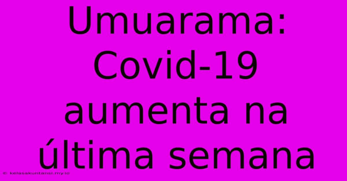 Umuarama: Covid-19 Aumenta Na Última Semana