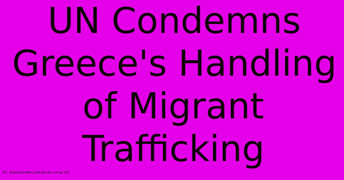 UN Condemns Greece's Handling Of Migrant Trafficking