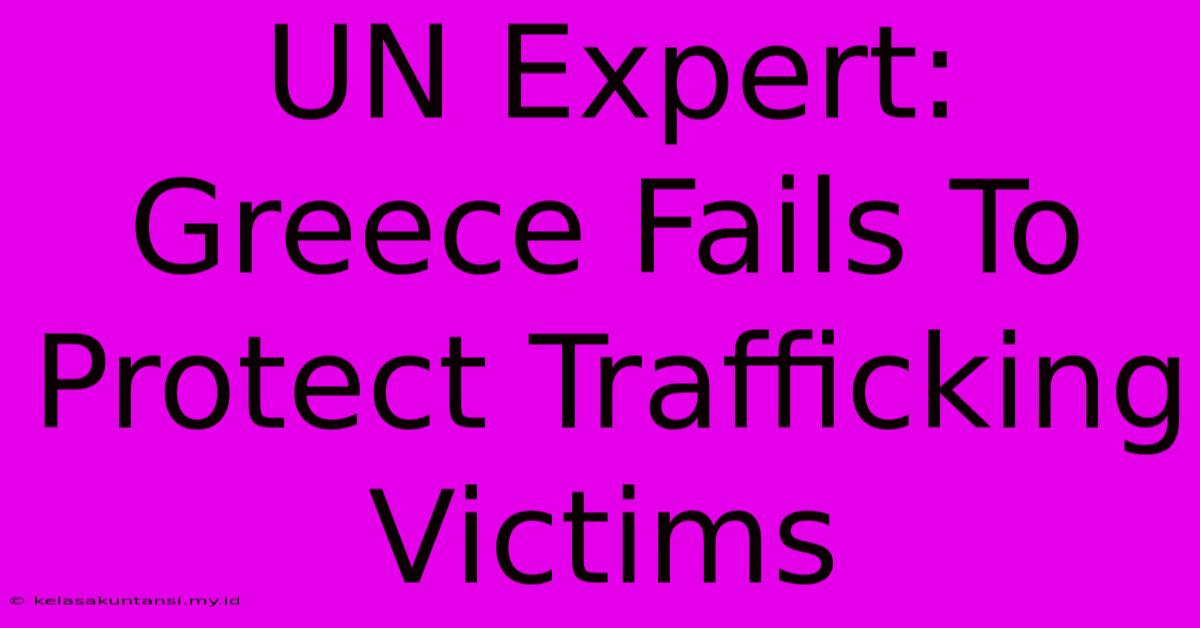 UN Expert: Greece Fails To Protect Trafficking Victims