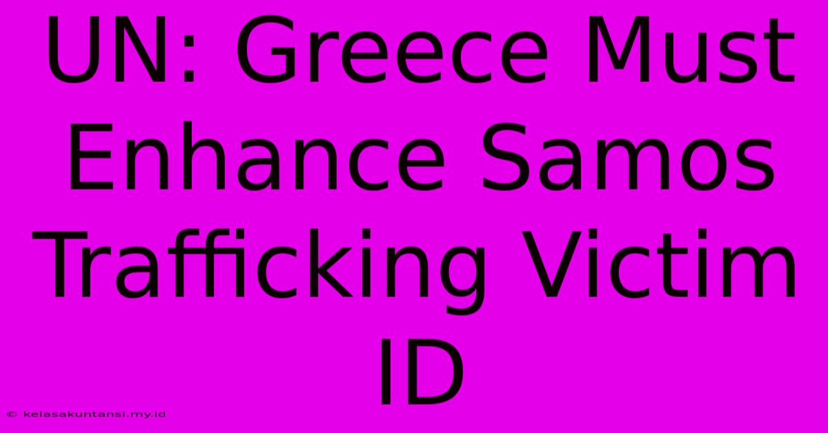 UN: Greece Must Enhance Samos Trafficking Victim ID