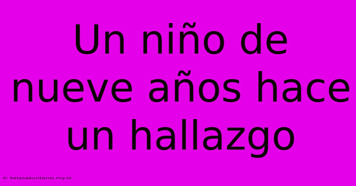 Un Niño De Nueve Años Hace Un Hallazgo