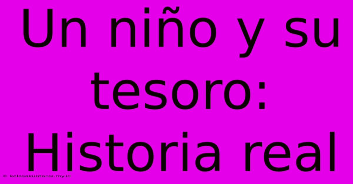 Un Niño Y Su Tesoro: Historia Real