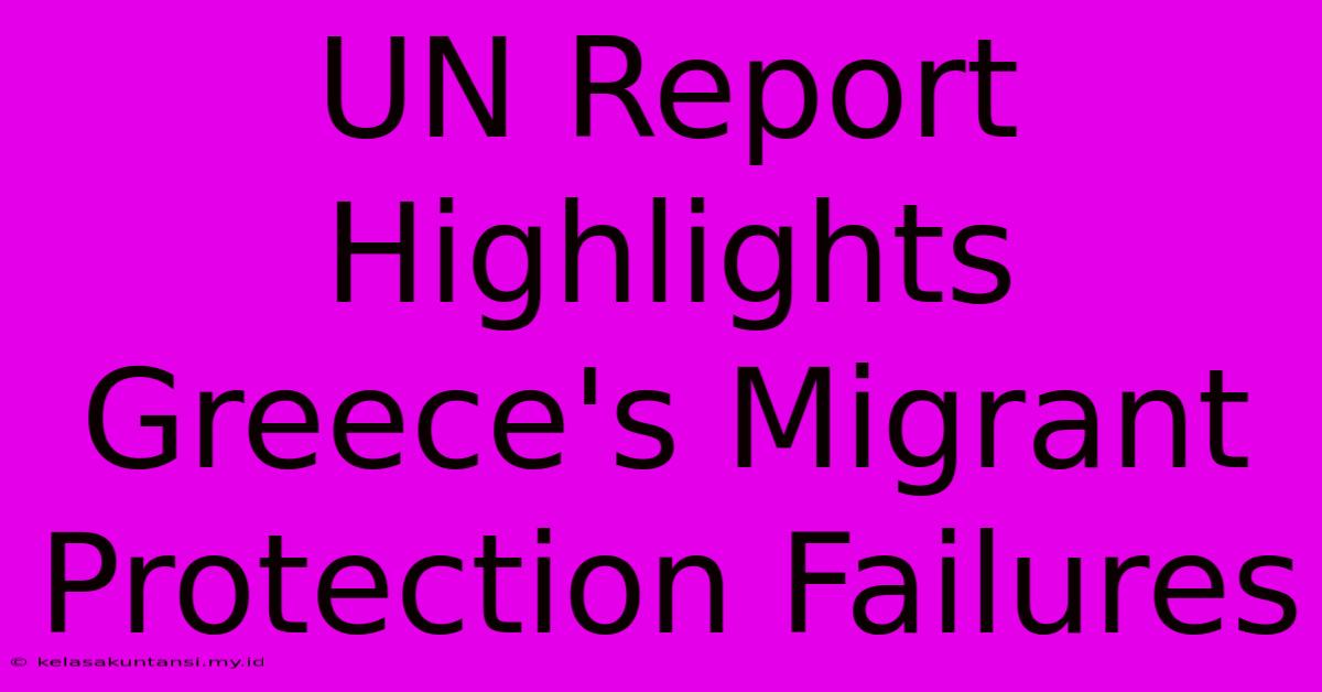 UN Report Highlights Greece's Migrant Protection Failures