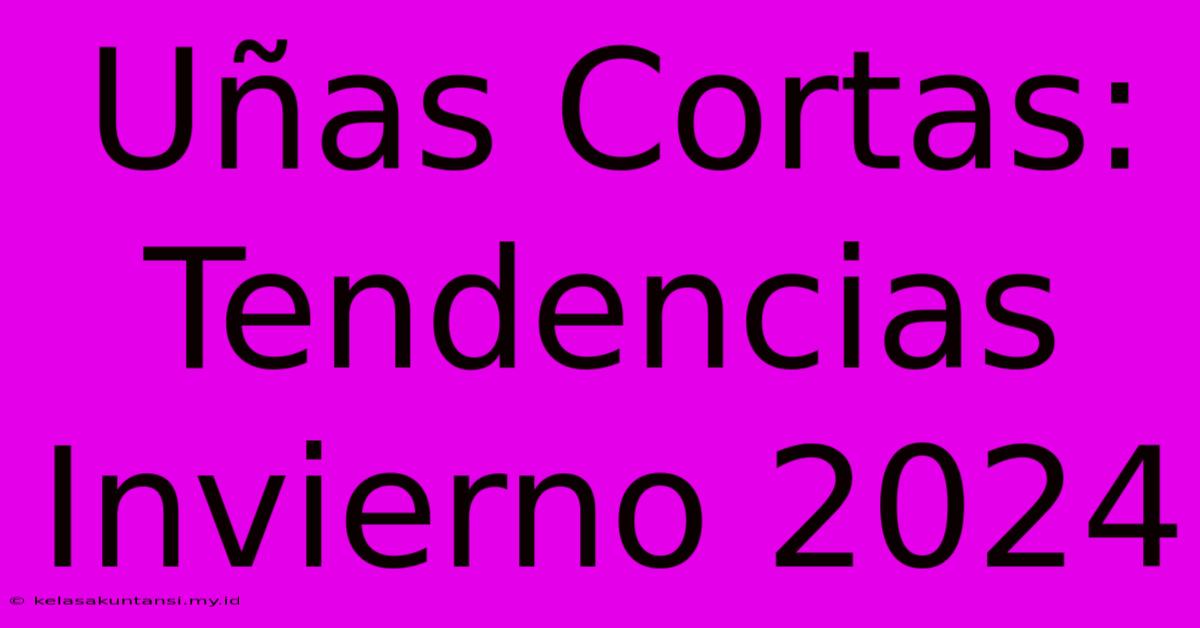 Uñas Cortas: Tendencias Invierno 2024