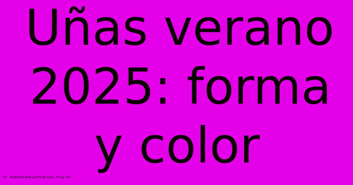 Uñas Verano 2025: Forma Y Color