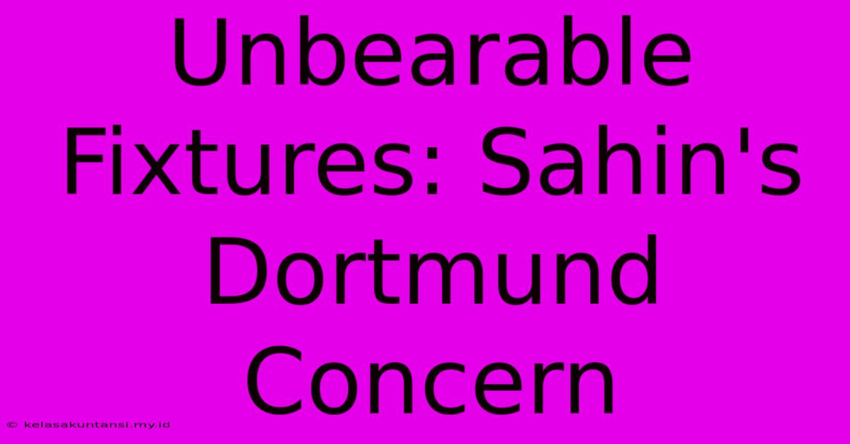 Unbearable Fixtures: Sahin's Dortmund Concern