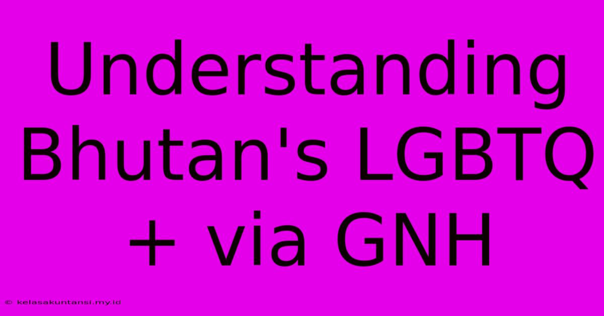 Understanding Bhutan's LGBTQ+ Via GNH