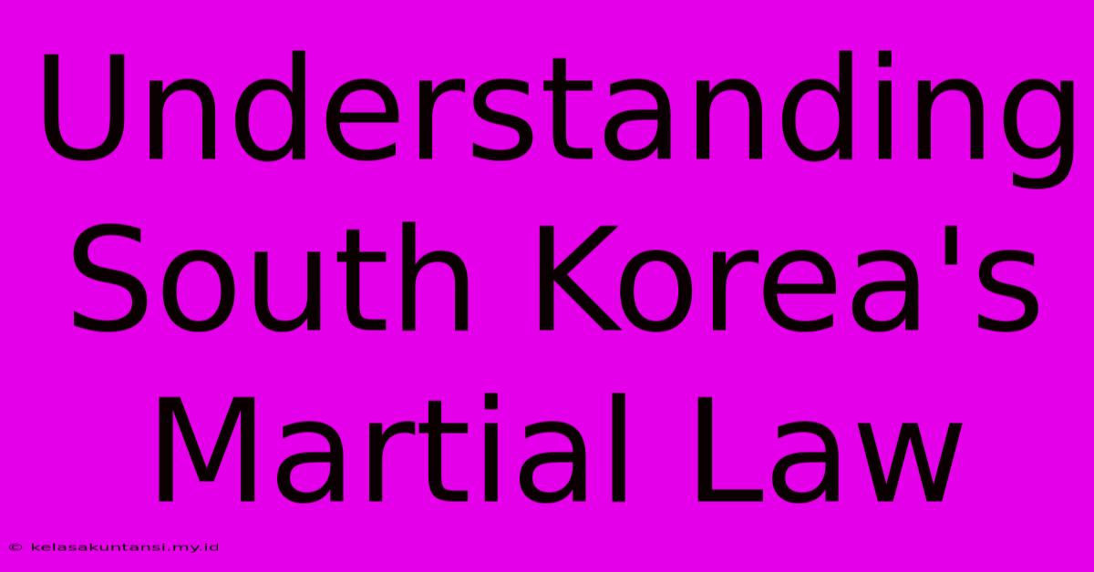 Understanding South Korea's Martial Law