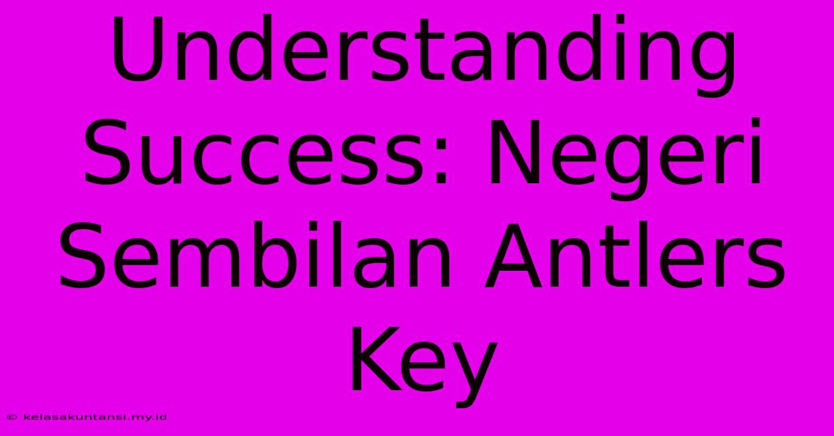 Understanding Success: Negeri Sembilan Antlers Key