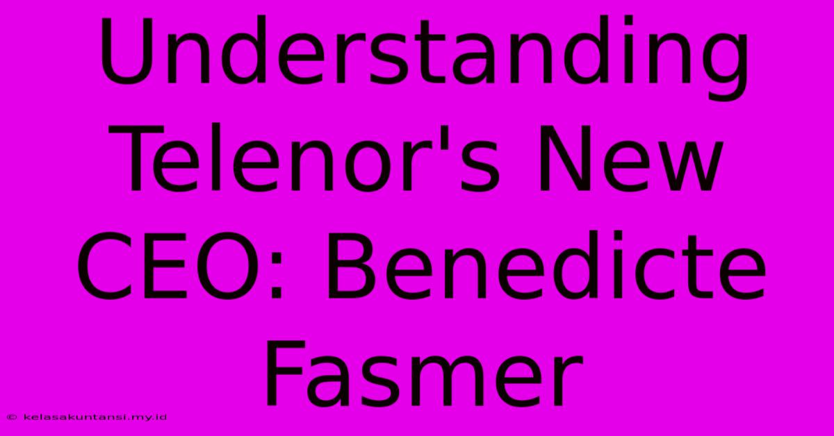 Understanding Telenor's New CEO: Benedicte Fasmer