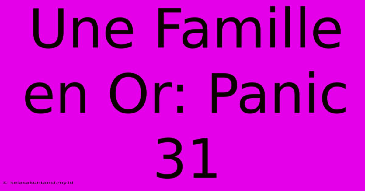 Une Famille En Or: Panic 31