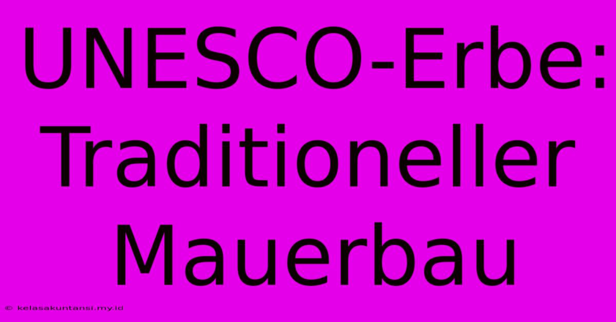 UNESCO-Erbe: Traditioneller Mauerbau