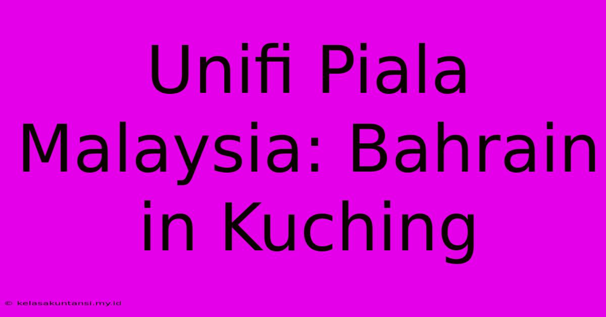 Unifi Piala Malaysia: Bahrain In Kuching