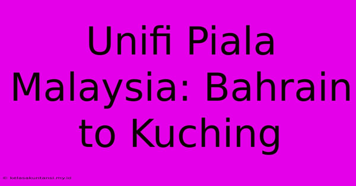 Unifi Piala Malaysia: Bahrain To Kuching