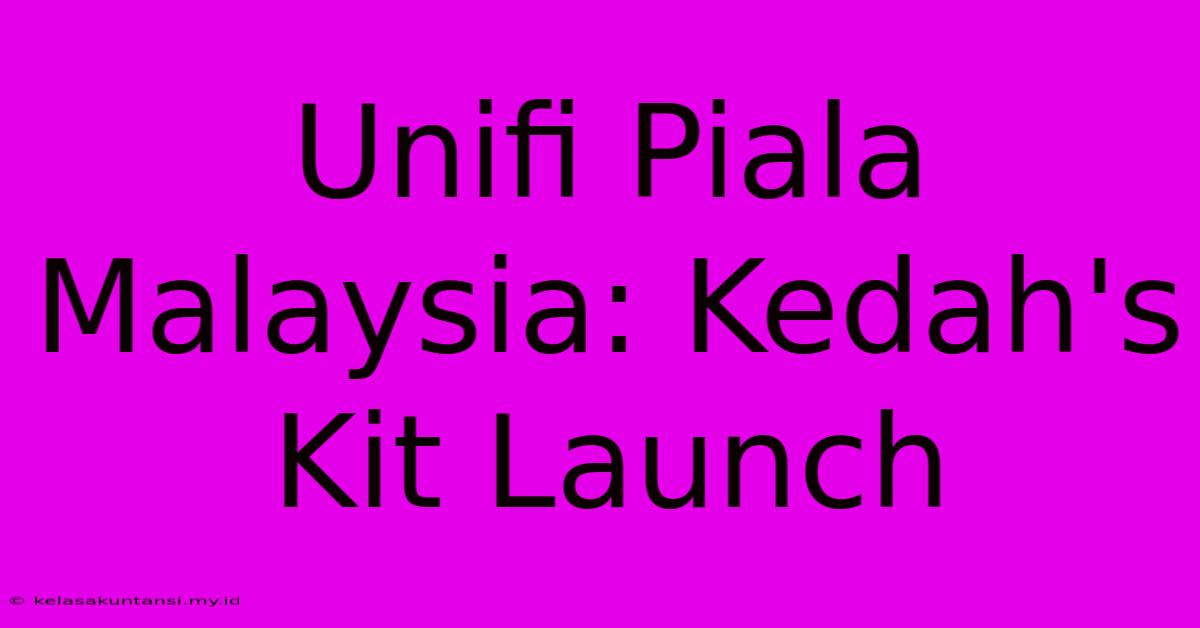 Unifi Piala Malaysia: Kedah's Kit Launch