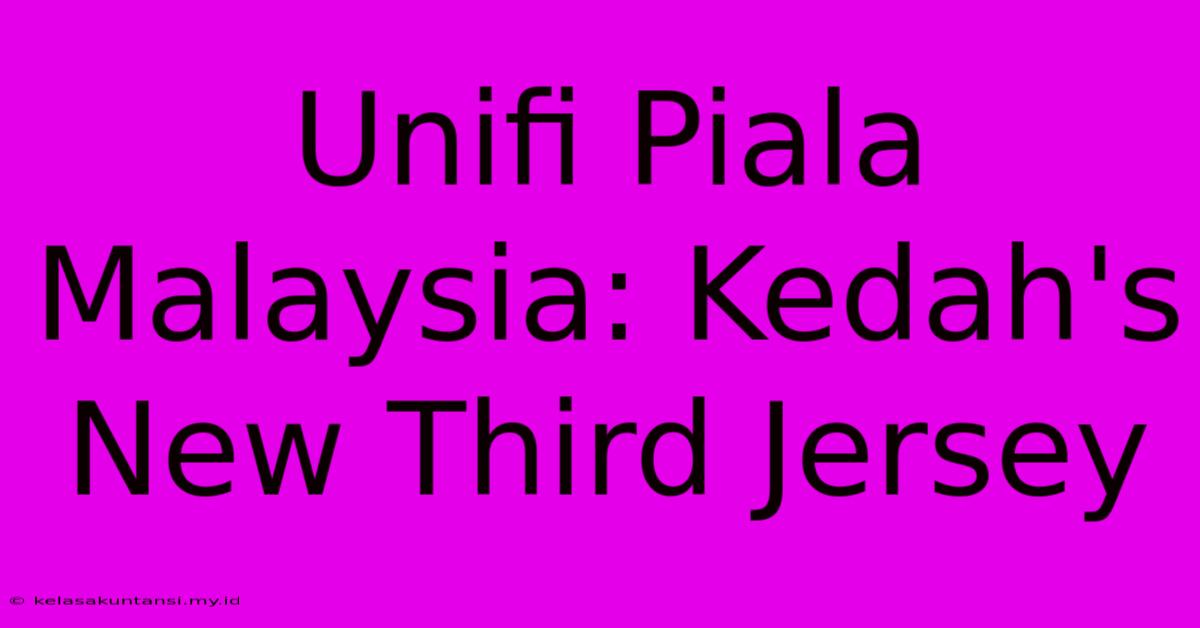 Unifi Piala Malaysia: Kedah's New Third Jersey