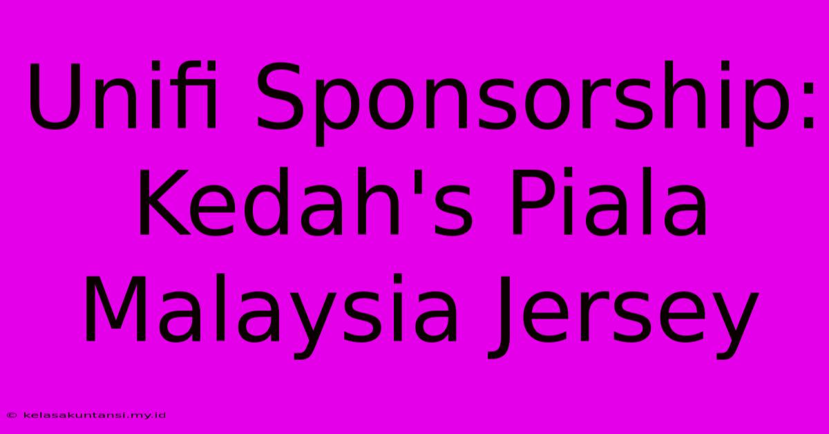 Unifi Sponsorship: Kedah's Piala Malaysia Jersey