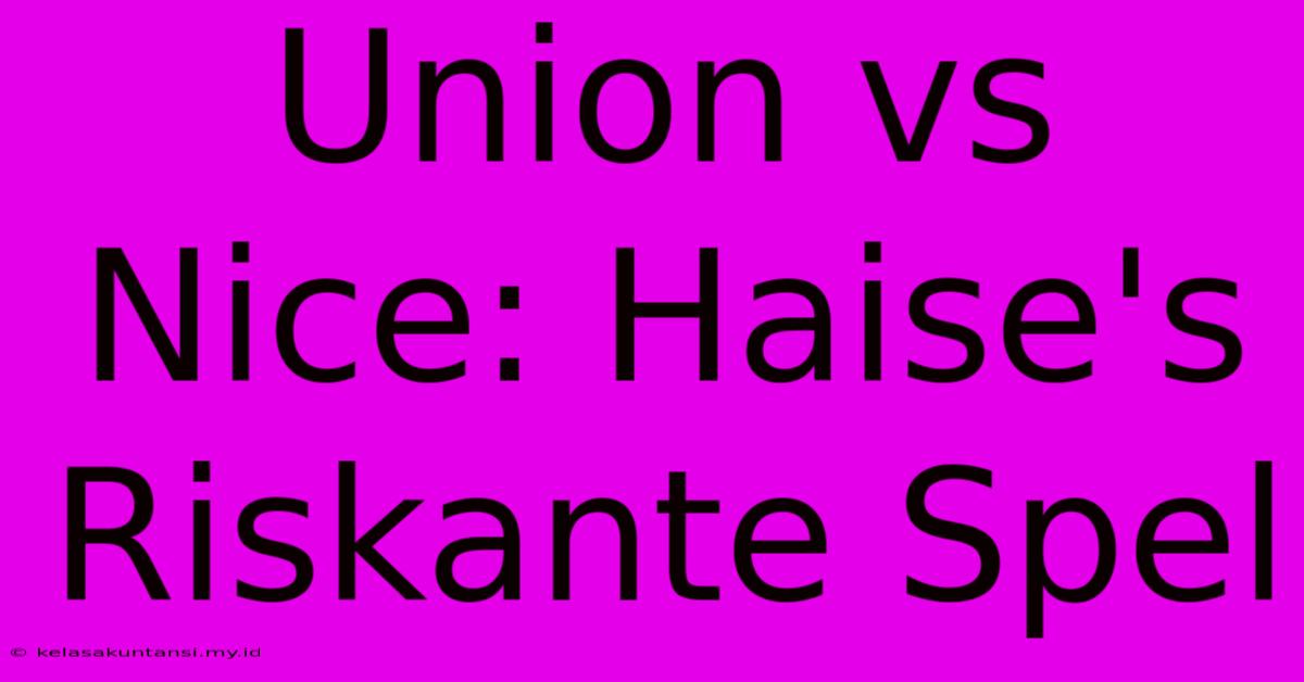 Union Vs Nice: Haise's Riskante Spel