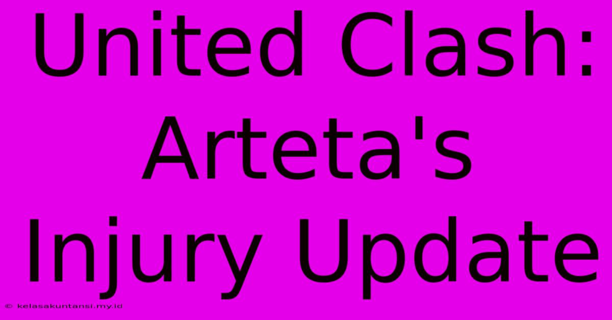 United Clash: Arteta's Injury Update United Clash: Arteta's Injury Update