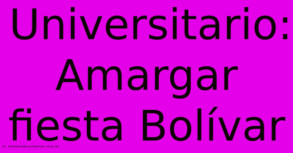 Universitario: Amargar Fiesta Bolívar