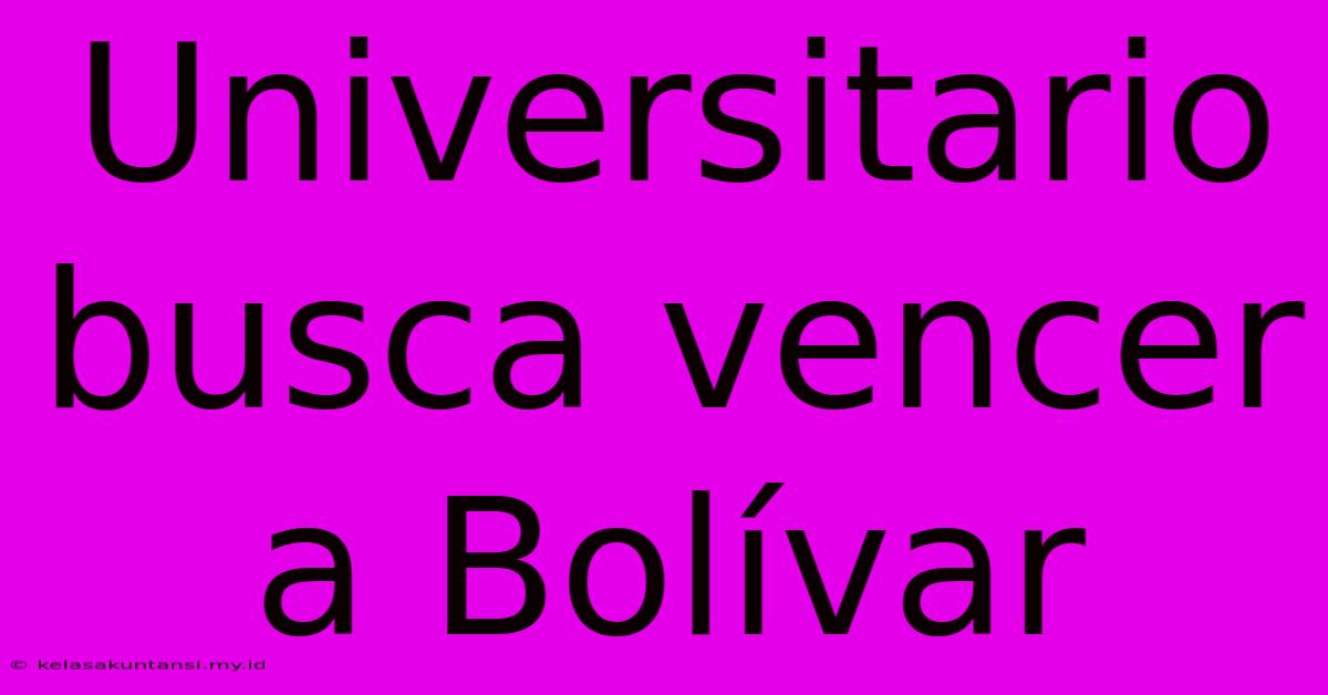 Universitario Busca Vencer A Bolívar