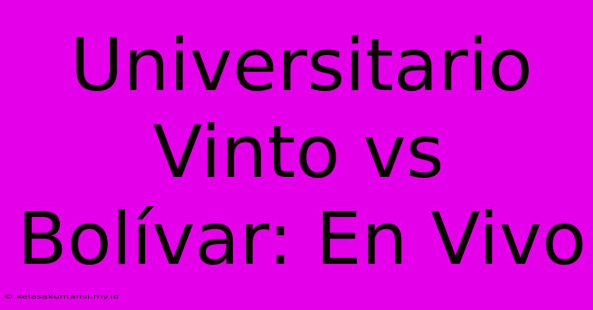 Universitario Vinto Vs Bolívar: En Vivo