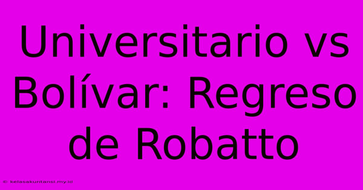 Universitario Vs Bolívar: Regreso De Robatto