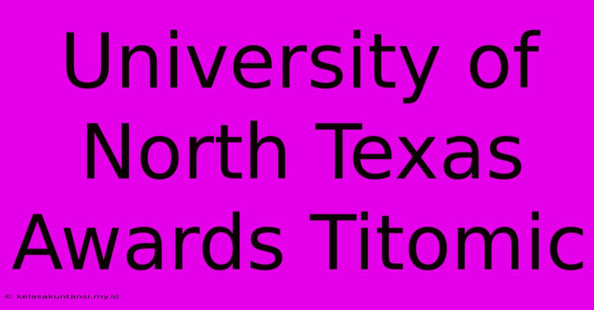 University Of North Texas Awards Titomic