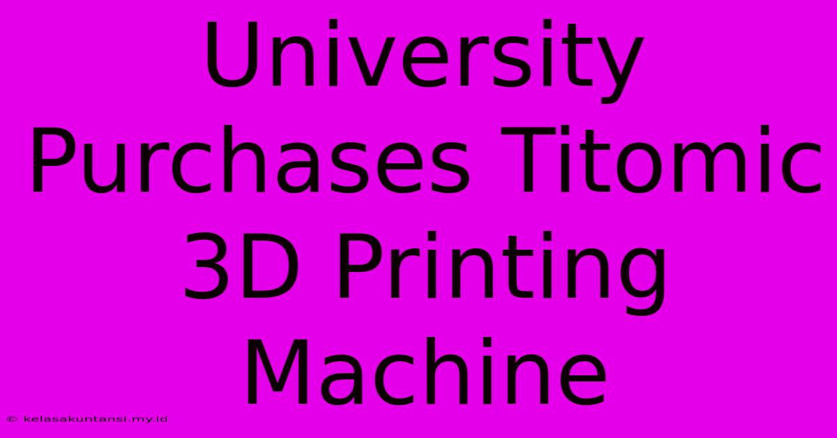 University Purchases Titomic 3D Printing Machine