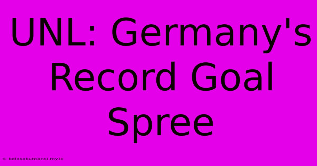 UNL: Germany's Record Goal Spree