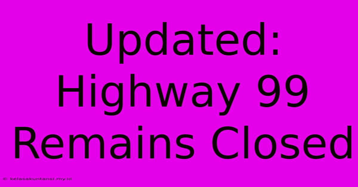 Updated: Highway 99 Remains Closed