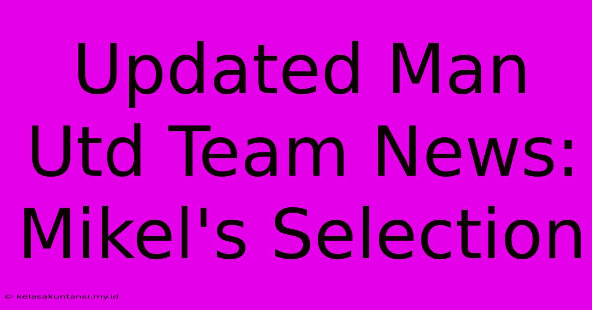 Updated Man Utd Team News: Mikel's Selection Updated Man Utd Team News: Mikel's Selection