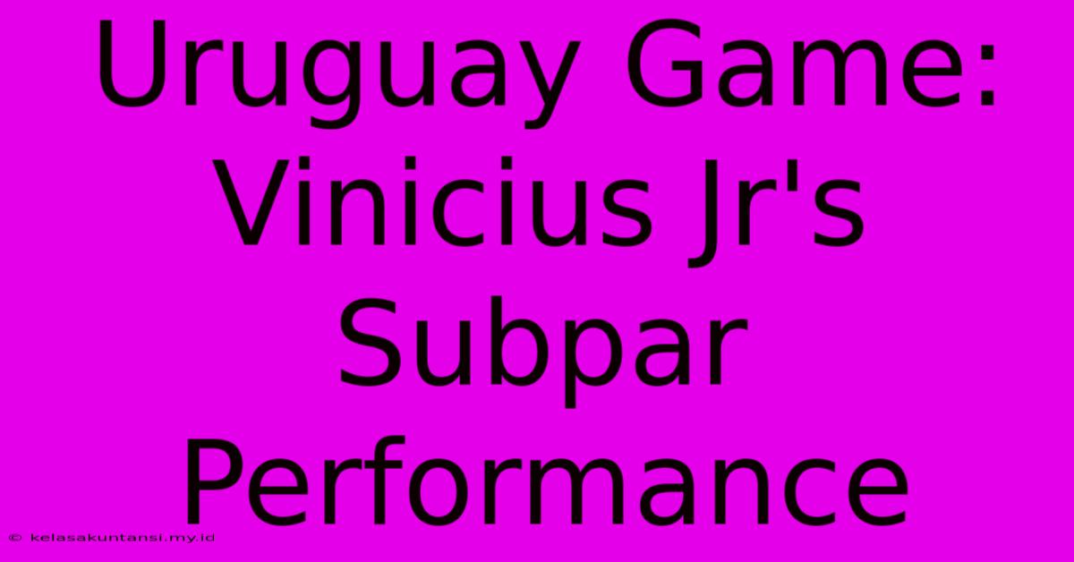 Uruguay Game: Vinicius Jr's Subpar Performance