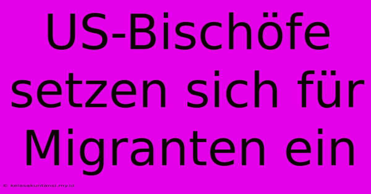 US-Bischöfe Setzen Sich Für Migranten Ein