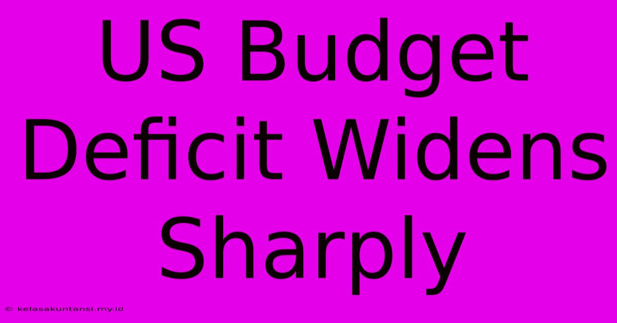 US Budget Deficit Widens Sharply