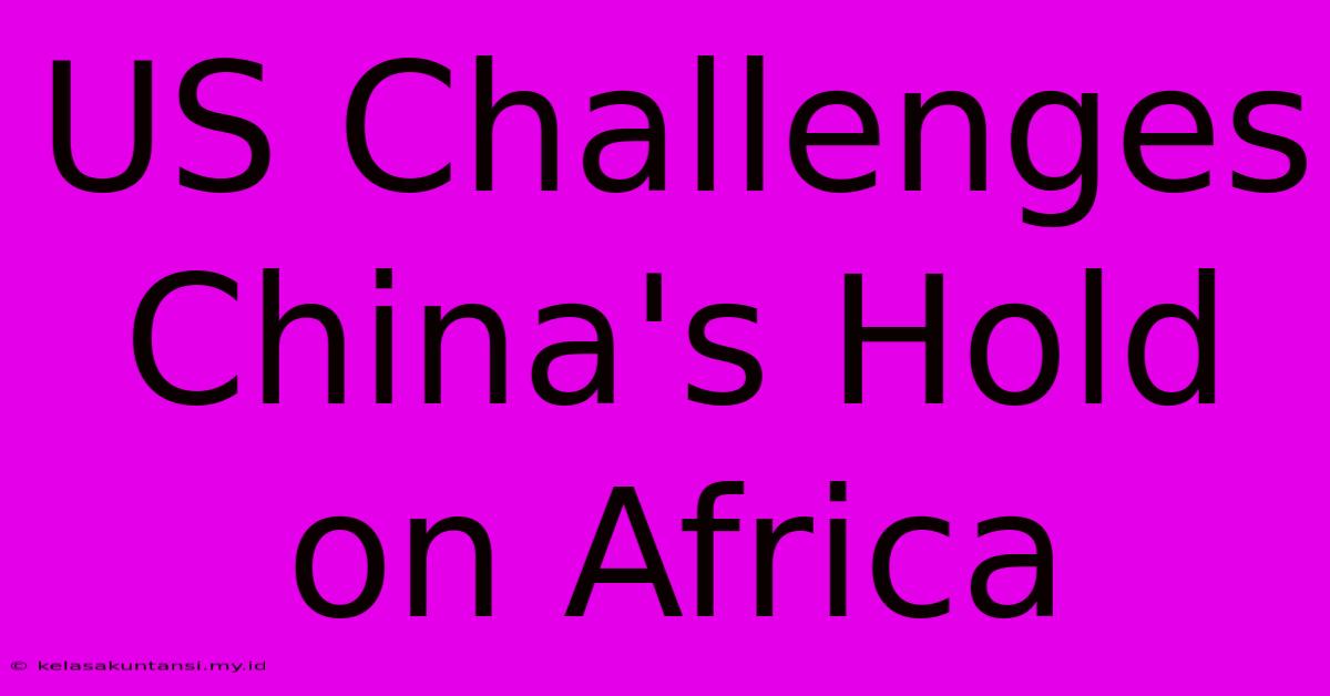 US Challenges China's Hold On Africa