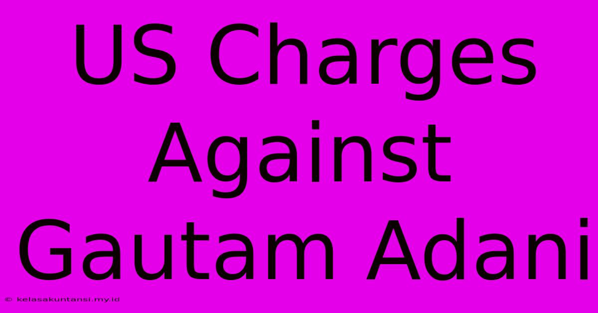 US Charges Against Gautam Adani