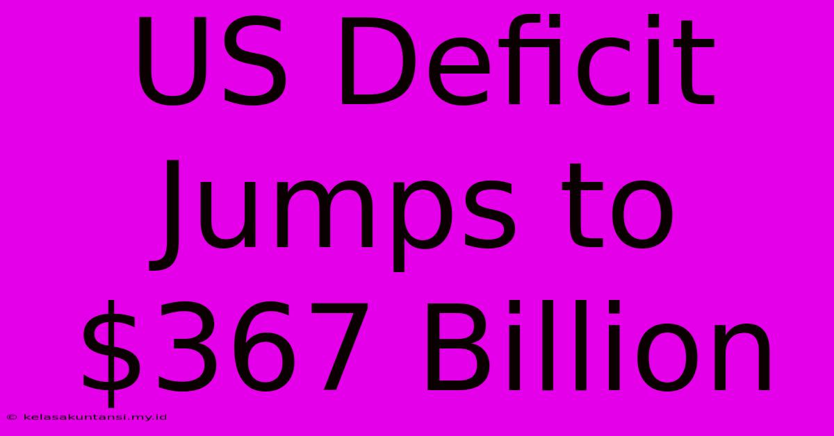 US Deficit Jumps To $367 Billion