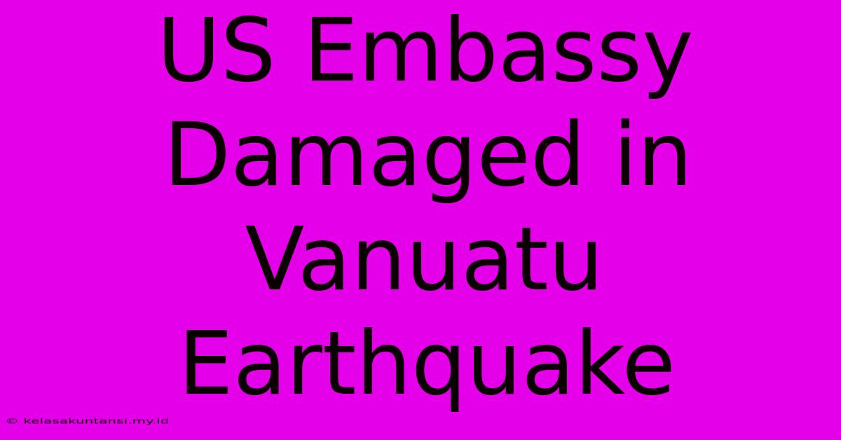 US Embassy Damaged In Vanuatu Earthquake